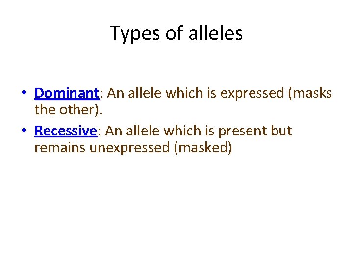 Types of alleles • Dominant: An allele which is expressed (masks the other). •