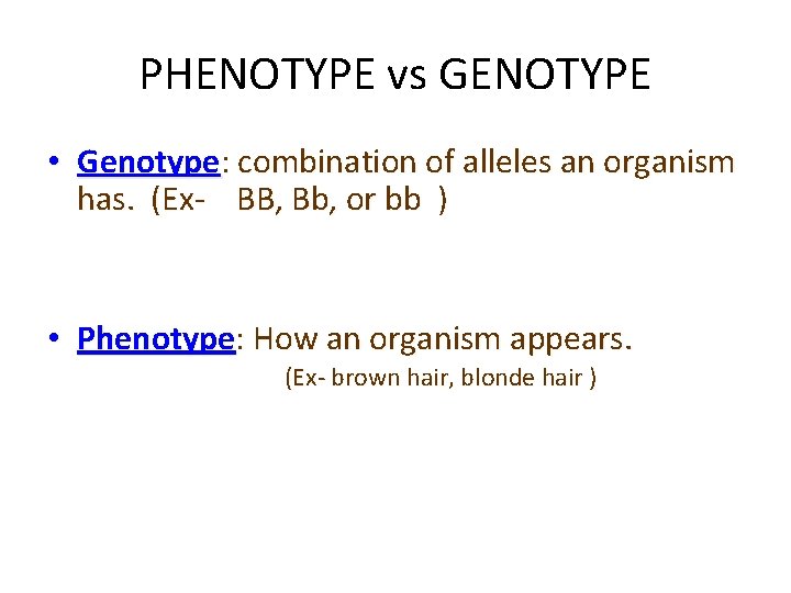 PHENOTYPE vs GENOTYPE • Genotype: combination of alleles an organism has. (Ex- BB, Bb,