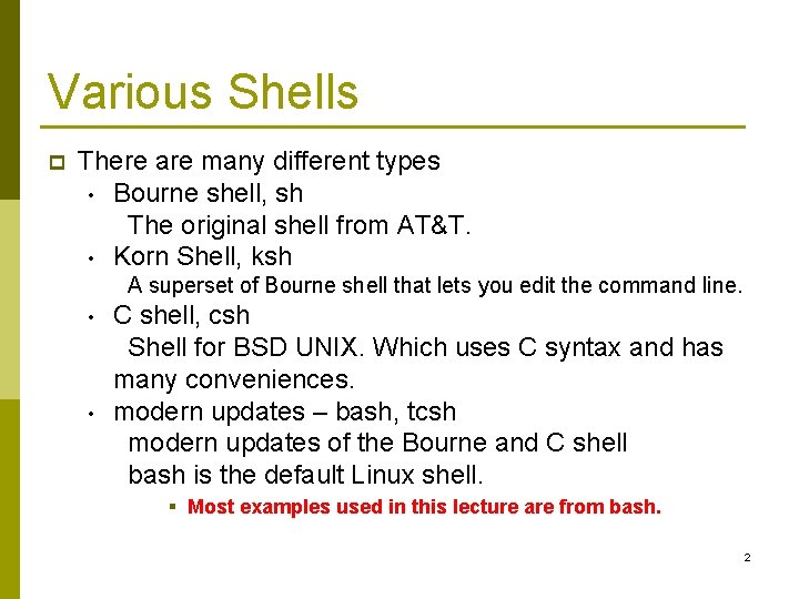 Various Shells p There are many different types • Bourne shell, sh The original