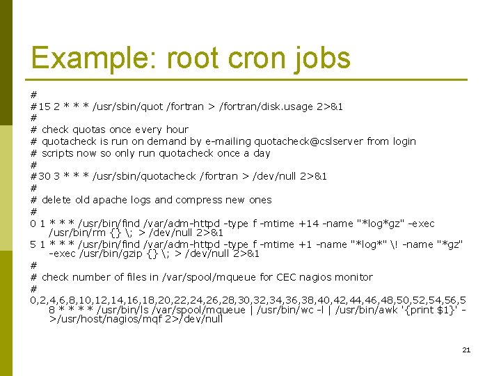 Example: root cron jobs # #15 2 * * * /usr/sbin/quot /fortran > /fortran/disk.