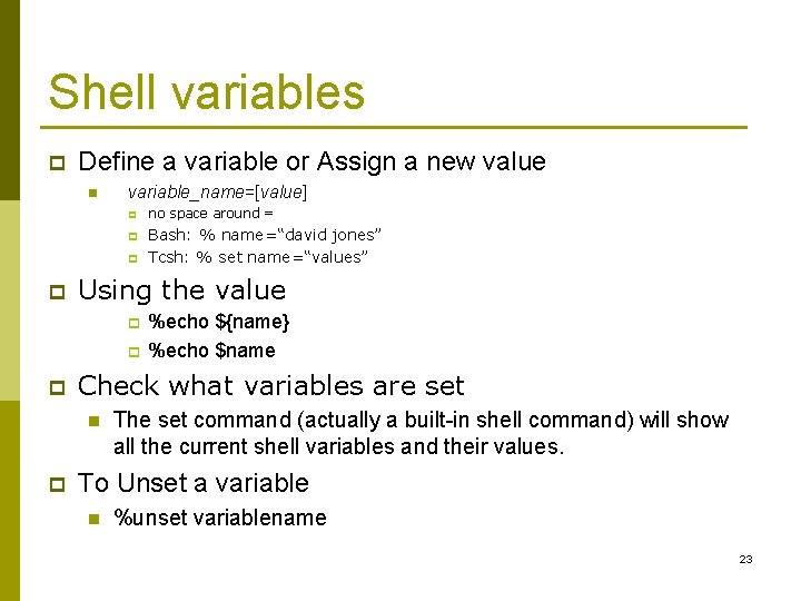 Shell variables p Define a variable or Assign a new value n variable_name=[value] p