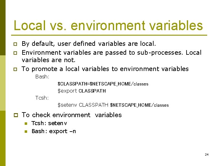 Local vs. environment variables p p p By default, user defined variables are local.
