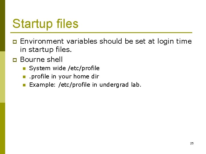 Startup files p p Environment variables should be set at login time in startup