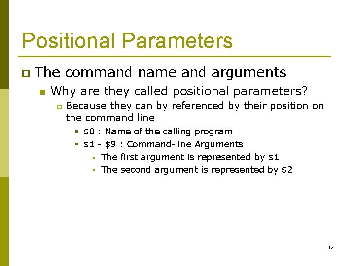 Positional Parameters p The command name and arguments n Why are they called positional