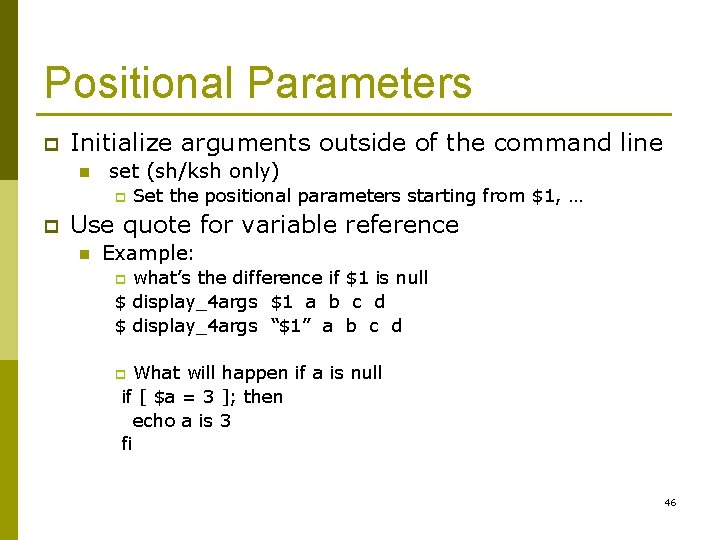 Positional Parameters p Initialize arguments outside of the command line n set (sh/ksh only)