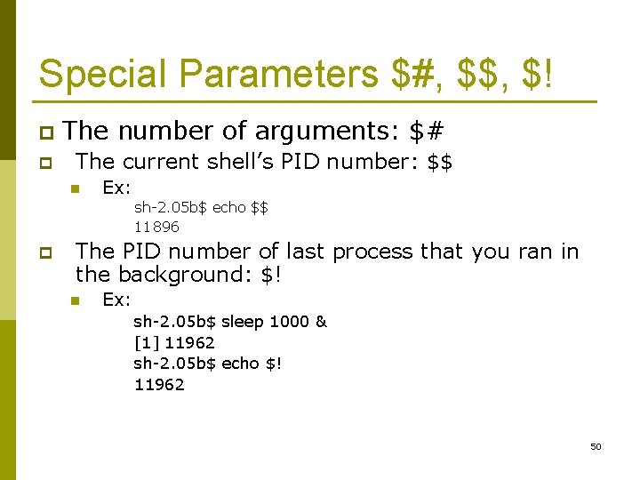 Special Parameters $#, $$, $! p p The number of arguments: $# The current