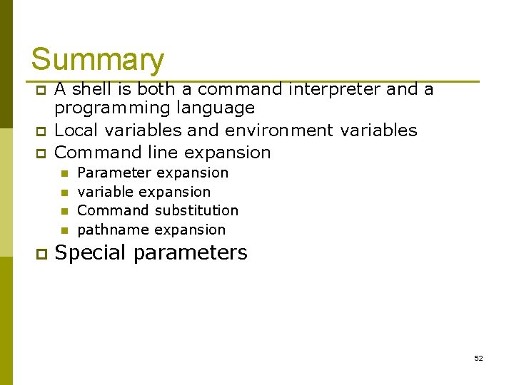 Summary p p p A shell is both a command interpreter and a programming