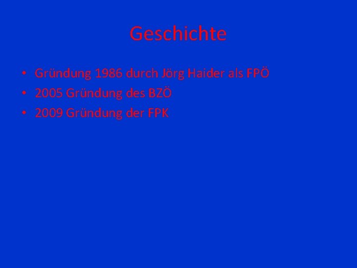Geschichte • Gründung 1986 durch Jörg Haider als FPÖ • 2005 Gründung des BZÖ