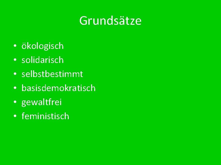 Grundsätze • • • ökologisch solidarisch selbstbestimmt basisdemokratisch gewaltfrei feministisch 