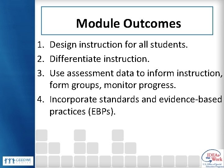 Module Outcomes 1. Design instruction for all students. 2. Differentiate instruction. 3. Use assessment