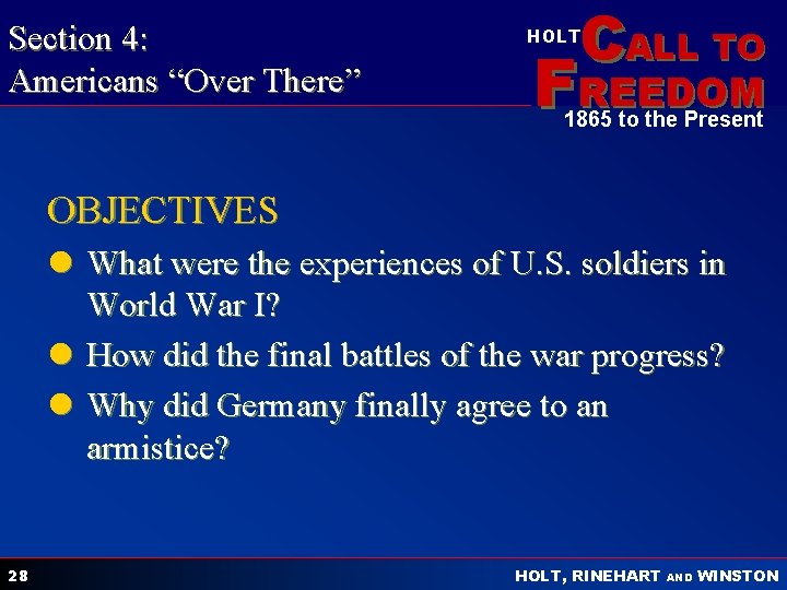 Section 4: Americans “Over There” CALL TO HOLT FREEDOM 1865 to the Present OBJECTIVES