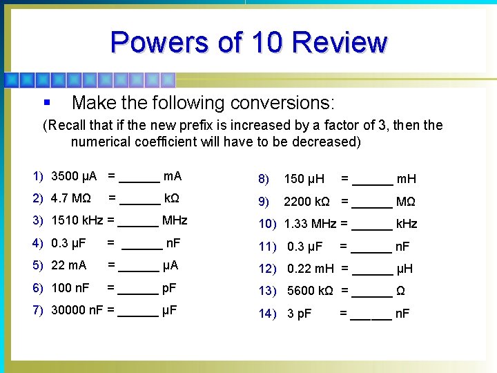 Powers of 10 Review § Make the following conversions: (Recall that if the new