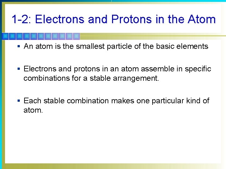 1 -2: Electrons and Protons in the Atom § An atom is the smallest