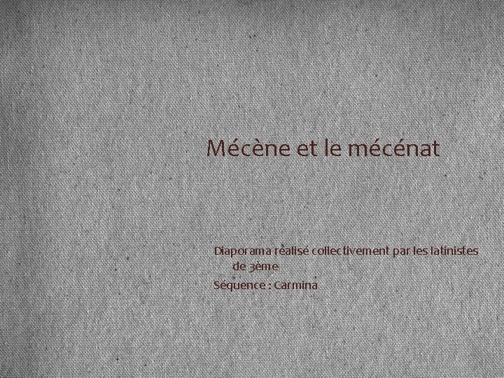 Mécène et le mécénat Diaporama réalisé collectivement par les latinistes de 3ème Séquence :