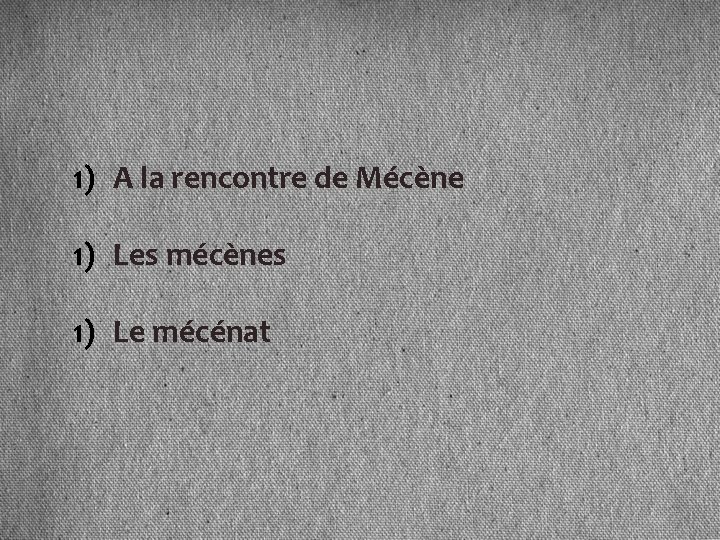 1) A la rencontre de Mécène 1) Les mécènes 1) Le mécénat 