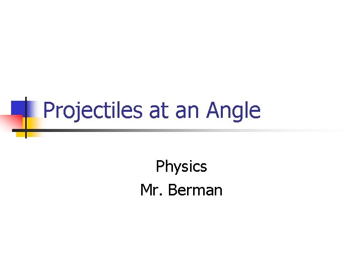 Projectiles at an Angle Physics Mr. Berman 