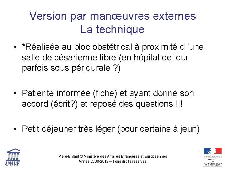 Version par manœuvres externes La technique • *Réalisée au bloc obstétrical à proximité d