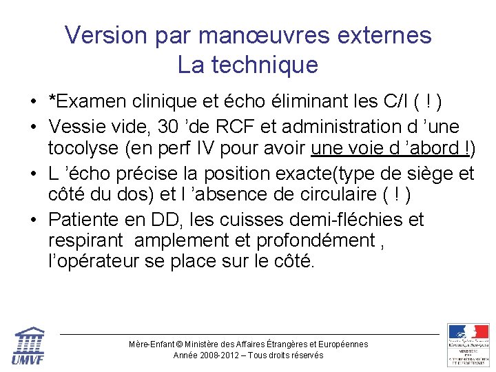 Version par manœuvres externes La technique • *Examen clinique et écho éliminant les C/I