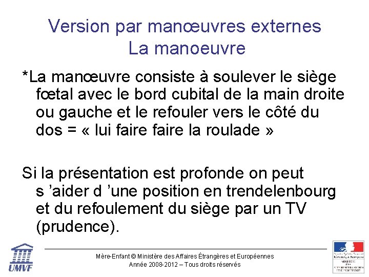 Version par manœuvres externes La manoeuvre *La manœuvre consiste à soulever le siège fœtal
