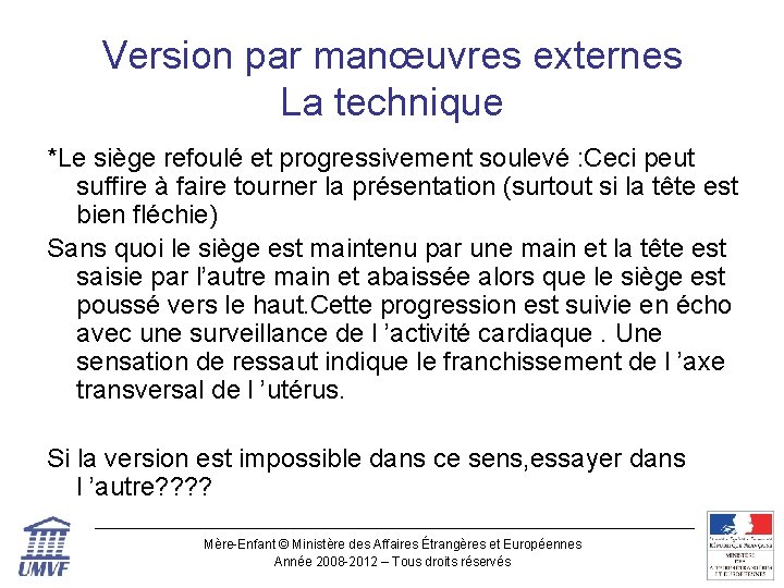 Version par manœuvres externes La technique *Le siège refoulé et progressivement soulevé : Ceci