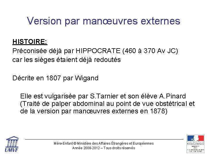 Version par manœuvres externes HISTOIRE: Préconisée déjà par HIPPOCRATE (460 à 370 Av JC)