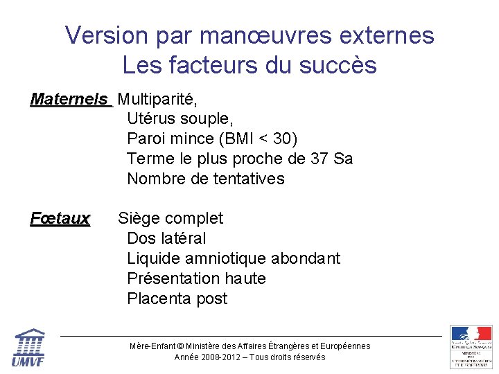 Version par manœuvres externes Les facteurs du succès Maternels Multiparité, Utérus souple, Paroi mince