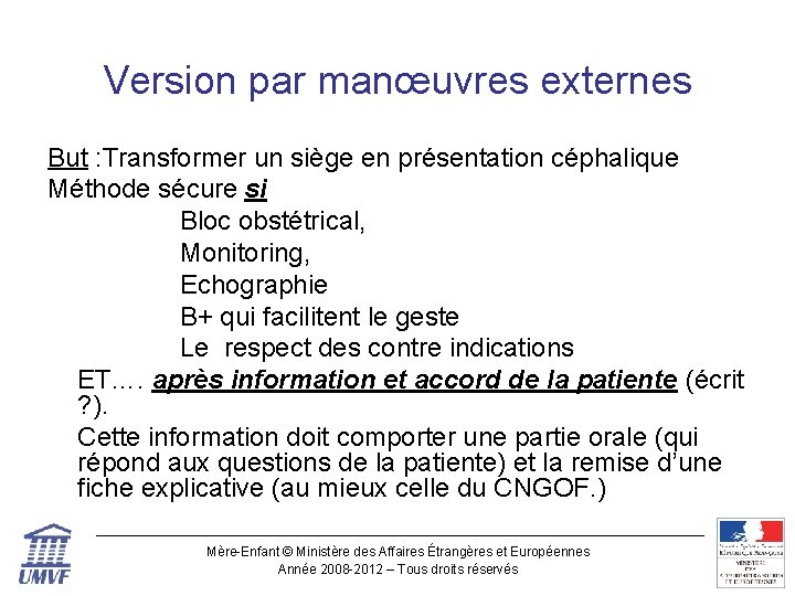 Version par manœuvres externes But : Transformer un siège en présentation céphalique Méthode sécure