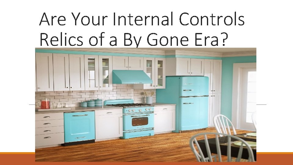 Are Your Internal Controls Relics of a By Gone Era? 