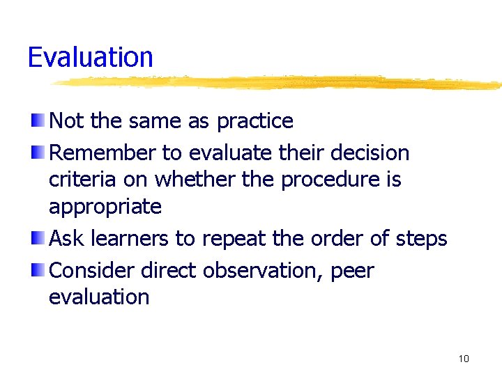 Evaluation Not the same as practice Remember to evaluate their decision criteria on whether