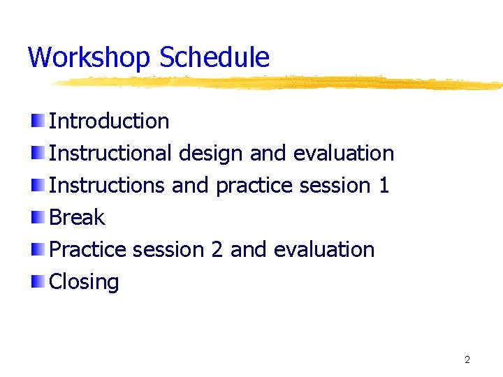 Workshop Schedule Introduction Instructional design and evaluation Instructions and practice session 1 Break Practice