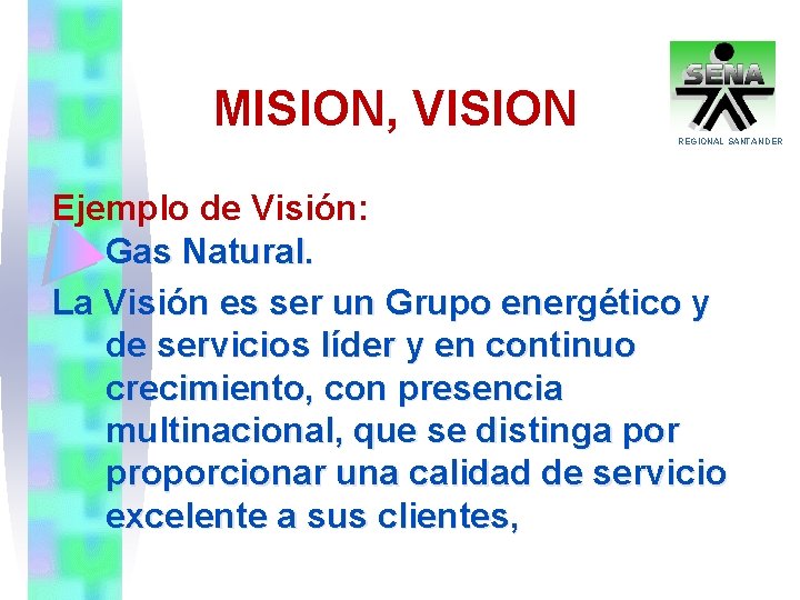 MISION, VISION REGIONAL SANTANDER Ejemplo de Visión: Gas Natural. La Visión es ser un