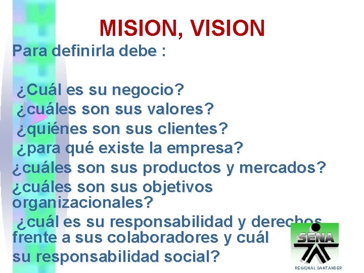 MISION, VISION Para definirla debe : ¿Cuál es su negocio? ¿cuáles son sus valores?