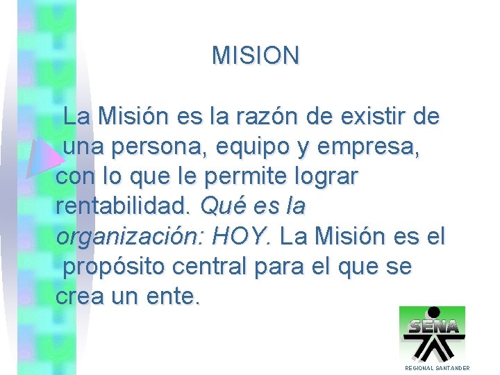 MISION La Misión es la razón de existir de una persona, equipo y empresa,