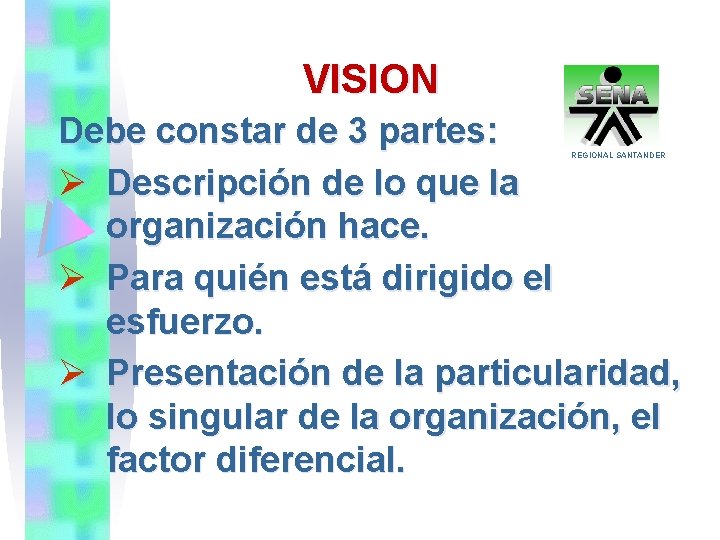 VISION Debe constar de 3 partes: Ø Descripción de lo que la organización hace.