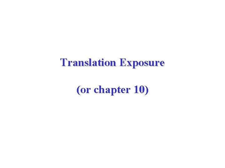 Translation Exposure (or chapter 10) 