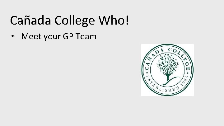 Cañada College Who! • Meet your GP Team 