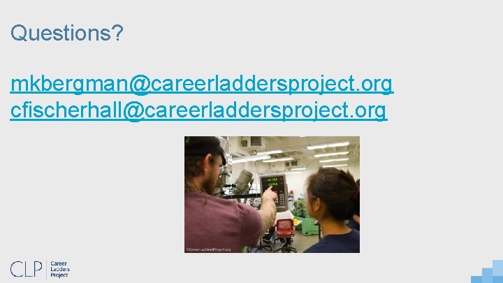 Questions? mkbergman@careerladdersproject. org cfischerhall@careerladdersproject. org 