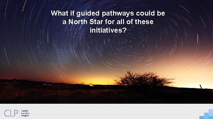 What if guided pathways could be a North Star for all of these initiatives?