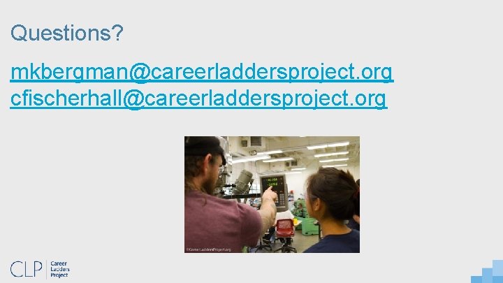 Questions? mkbergman@careerladdersproject. org cfischerhall@careerladdersproject. org 