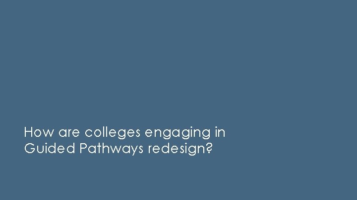 How are colleges engaging in Guided Pathways redesign? 