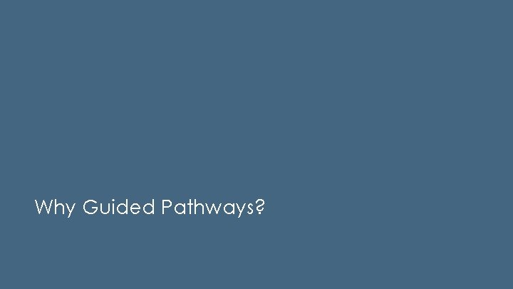 Why Guided Pathways? 