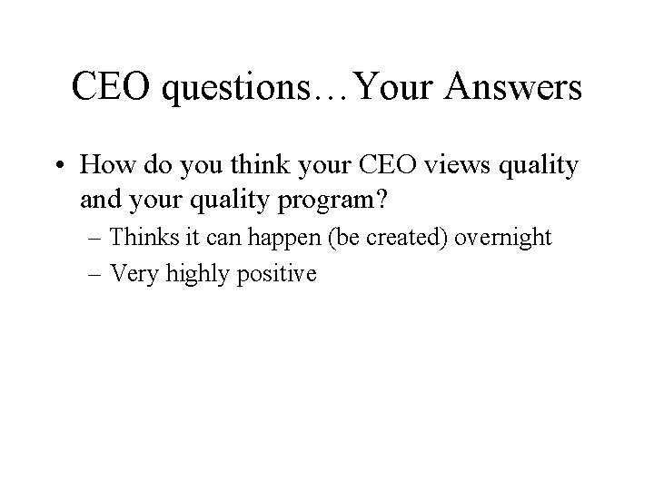 CEO questions…Your Answers • How do you think your CEO views quality and your CEO questions…Your Answers • How do you think your CEO views quality and your