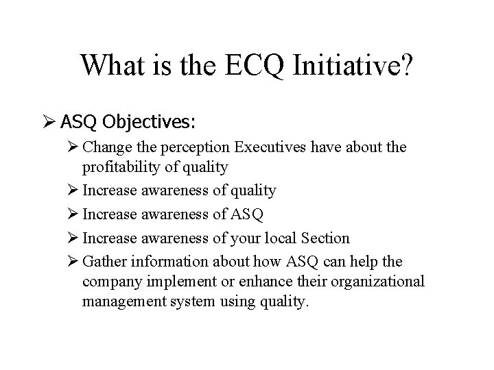 What is the ECQ Initiative? Ø ASQ Objectives: Ø Change the perception Executives have What is the ECQ Initiative? Ø ASQ Objectives: Ø Change the perception Executives have