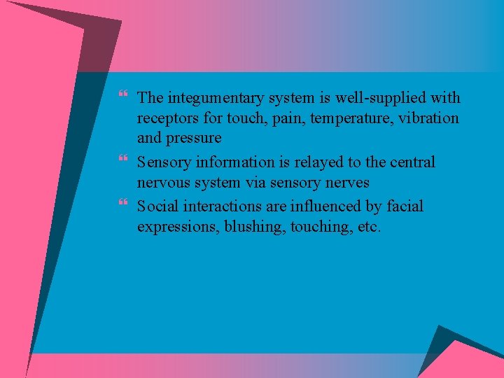 } The integumentary system is well-supplied with receptors for touch, pain, temperature, vibration and