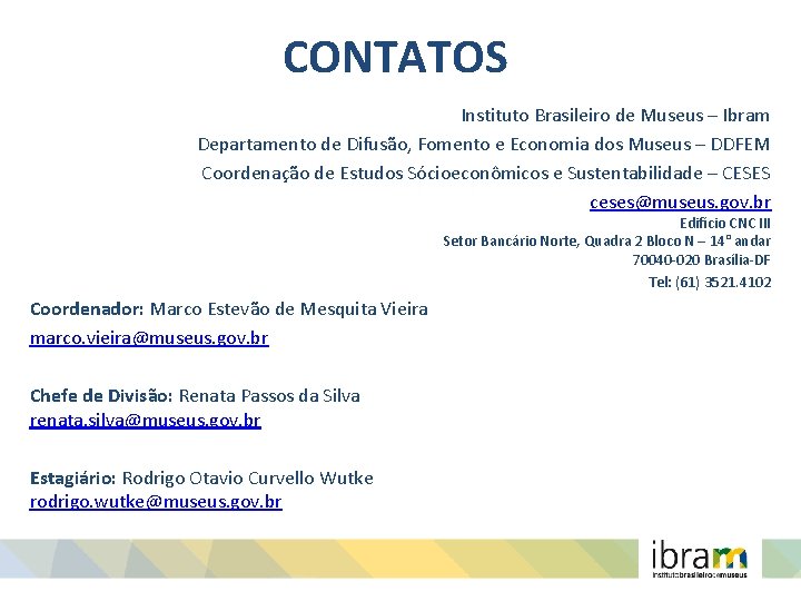 CONTATOS Instituto Brasileiro de Museus – Ibram Departamento de Difusão, Fomento e Economia dos