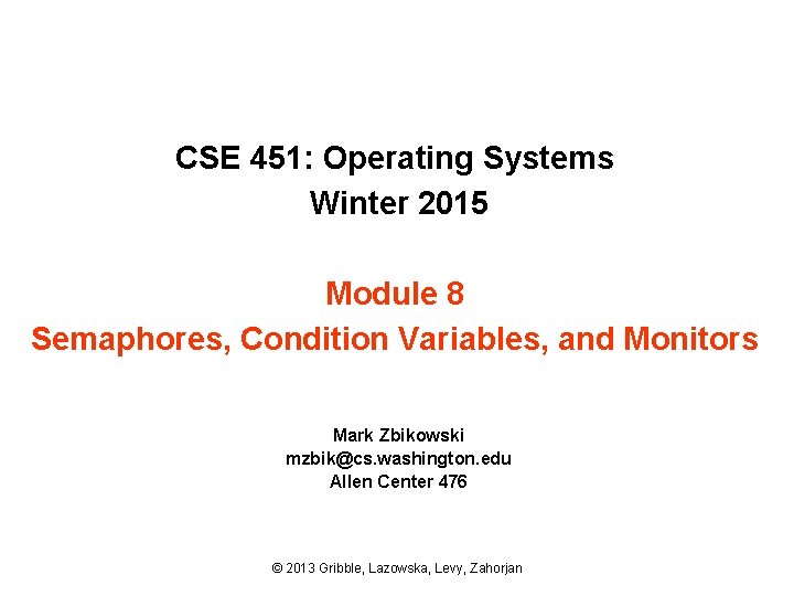 CSE 451: Operating Systems Winter 2015 Module 8 Semaphores, Condition Variables, and Monitors Mark