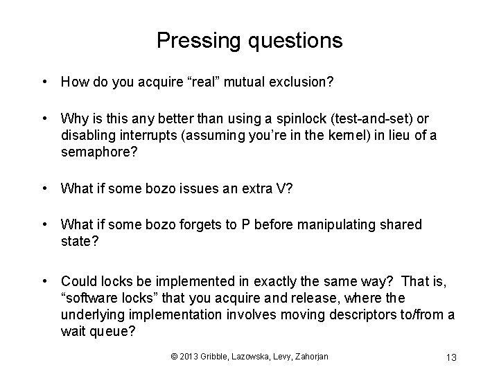 Pressing questions • How do you acquire “real” mutual exclusion? • Why is this