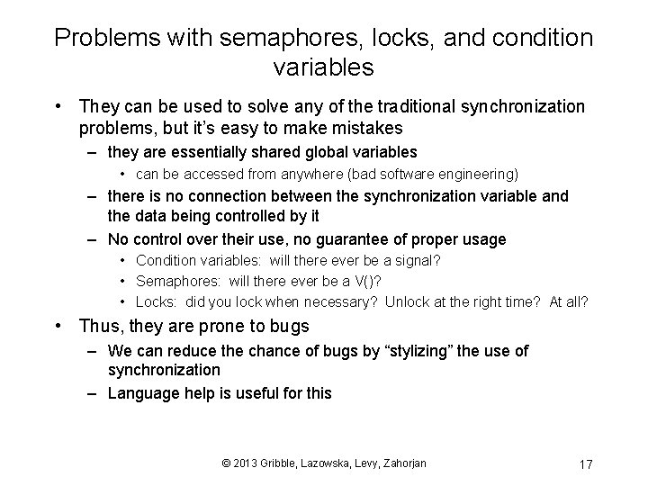 Problems with semaphores, locks, and condition variables • They can be used to solve