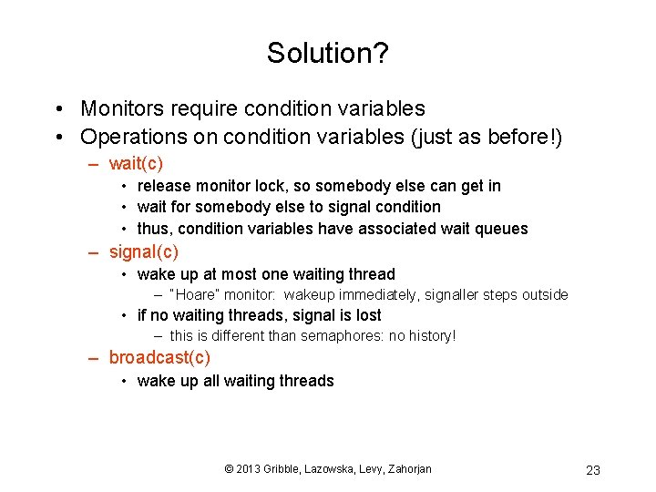 Solution? • Monitors require condition variables • Operations on condition variables (just as before!)