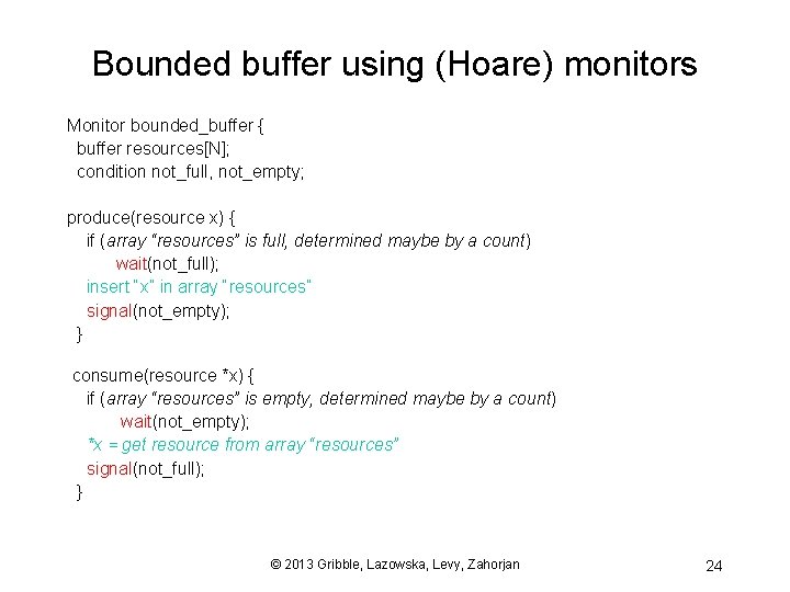 Bounded buffer using (Hoare) monitors Monitor bounded_buffer { buffer resources[N]; condition not_full, not_empty; produce(resource